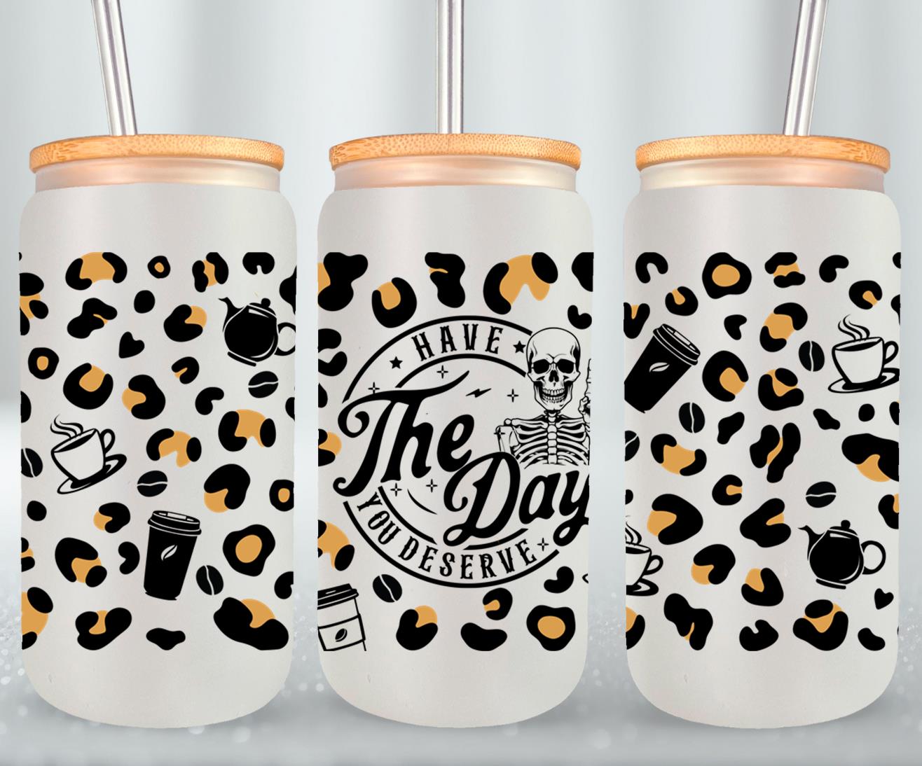 Have The Day you Deserve - glass can