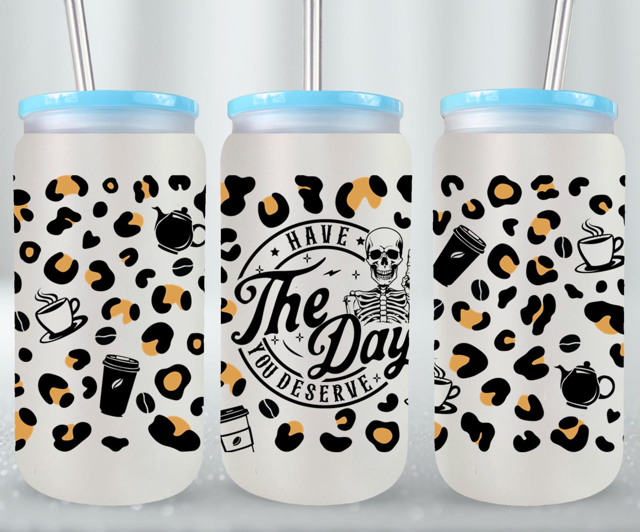 Have The Day you Deserve - glass can