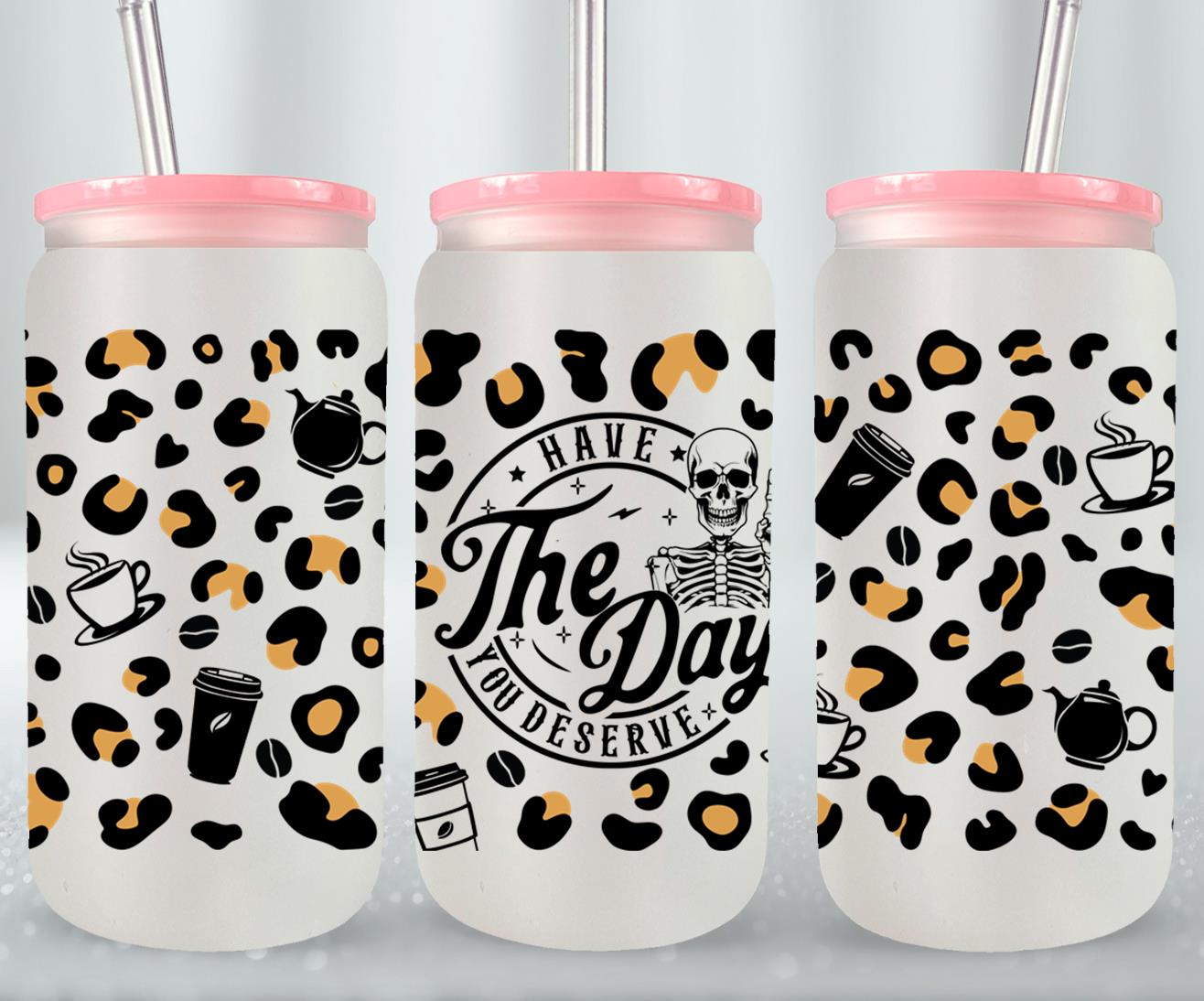 Have The Day you Deserve - glass can
