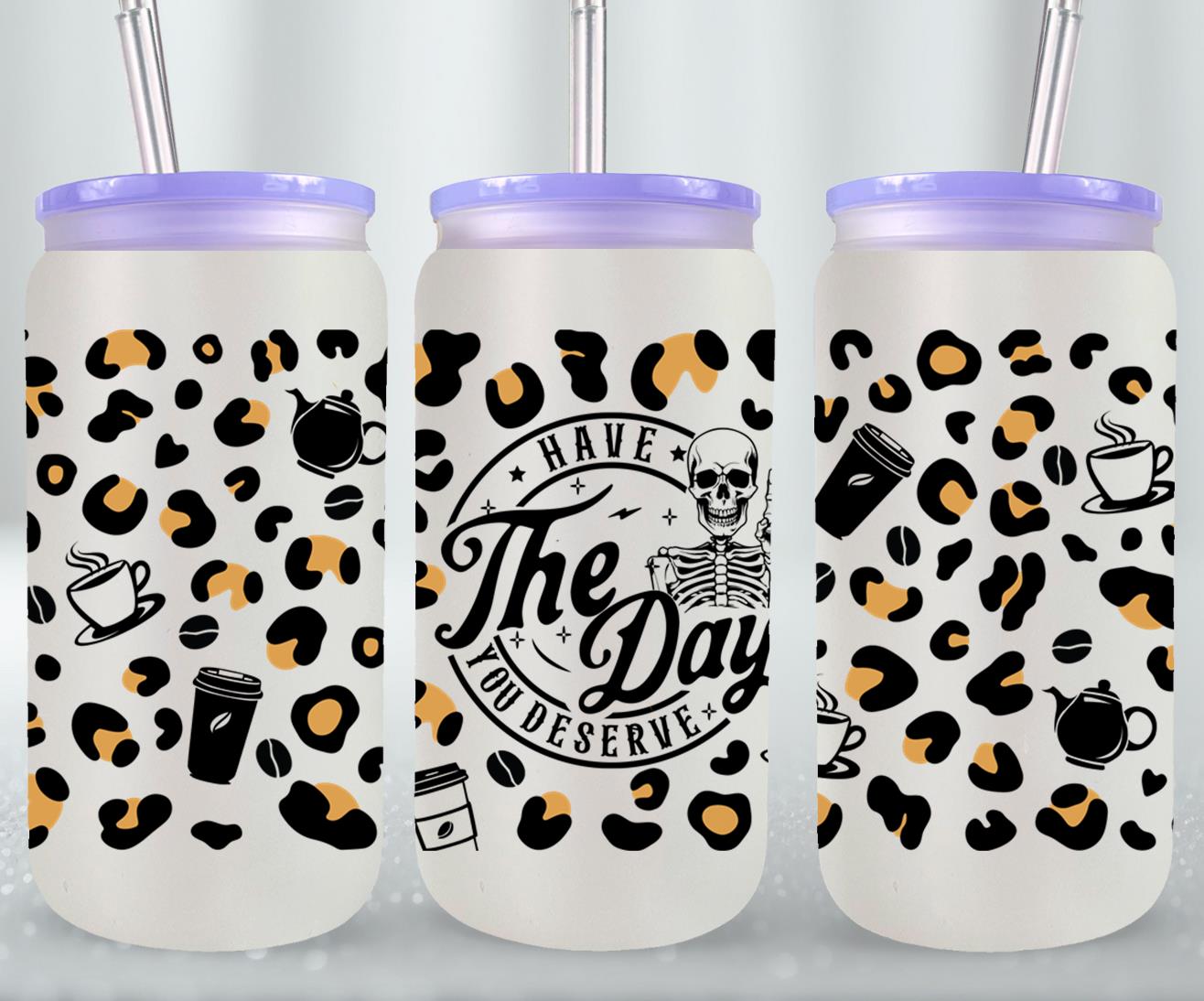 Have The Day you Deserve - glass can