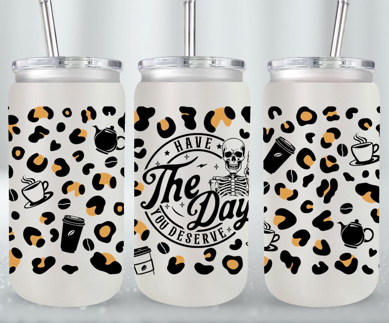 Have The Day you Deserve - glass can