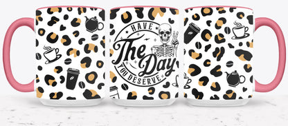Have The Day you Deserve - mugs